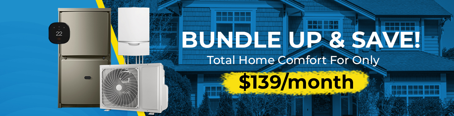 Bundle Up & Save! Total Home Comfort For Only $139/Month